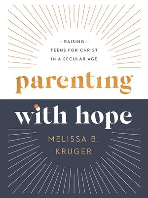 Parenting with Hope: Raising Teens for Christ in a Secular Age