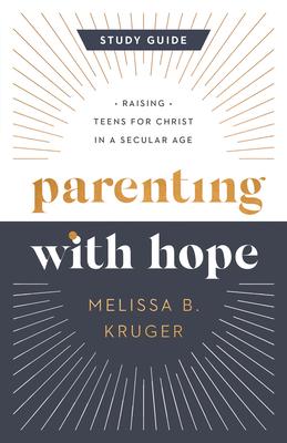 Parenting with Hope Study Guide: Raising Teens for Christ in a Secular Age