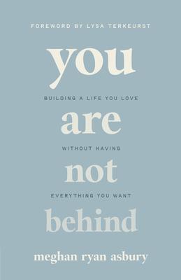 You Are Not Behind: Building a Life You Love Without Having Everything You Want