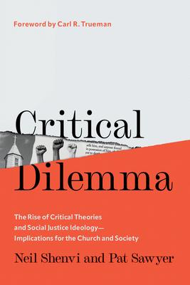 Critical Dilemma: The Rise of Critical Theories and Social Justice Ideology--Implications for the Church and Society