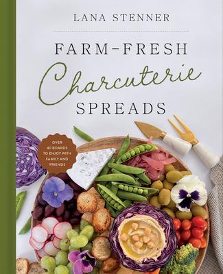 Farm-Fresh Charcuterie Spreads: Over 40 Boards to Enjoy with Family and Friends Subscription
