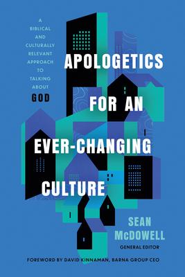 Apologetics for an Ever-Changing Culture: A Biblical and Culturally Relevant Approach to Talking about God