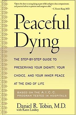 Peaceful Dying: The Step-By-Step Guide to Preserving Your Dignity, Your Choice, and Your Inner Peace at the End of Life