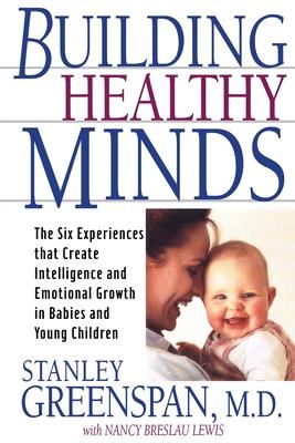 Building Healthy Minds: The Six Experiences That Create Intelligence and Emotional Growth in Babies and Young Children