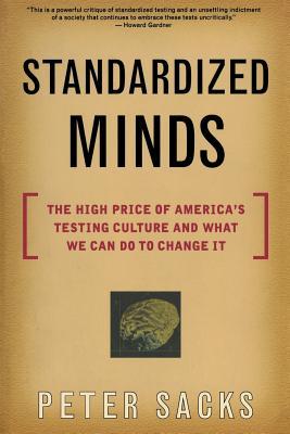 Standardized Minds: The High Price of America's Testing Culture and What We Can Do to Change It