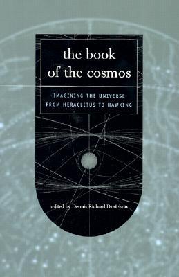 The Book of the Cosmos: Imagining The Universe From Heraclitus To Hawking