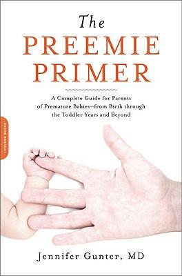 The Preemie Primer: A Complete Guide for Parents of Premature Babies -- From Birth Through the Toddler Years and Beyond