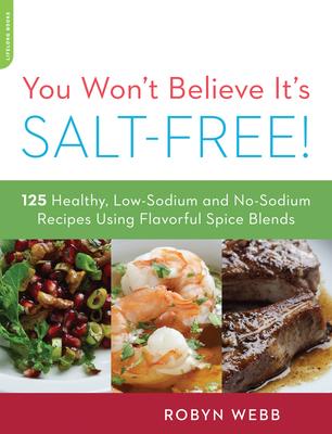 You Won't Believe It's Salt-Free: 125 Healthy Low-Sodium and No-Sodium Recipes Using Flavorful Spice Blends Subscription