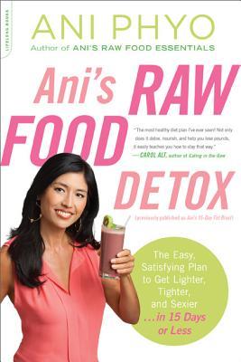 Ani's Raw Food Detox [Previously Published as Ani's 15-Day Fat Blast]: The Easy, Satisfying Plan to Get Lighter, Tighter, and Sexier . . . in 15 Days