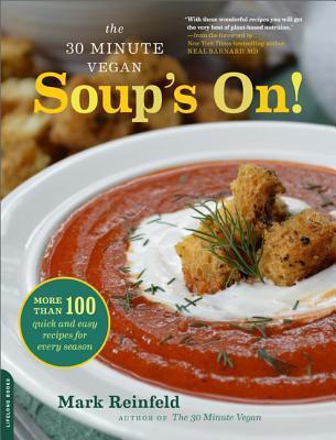 The 30-Minute Vegan: Soup's On!: More Than 100 Quick and Easy Recipes for Every Season