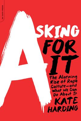 Asking for It: The Alarming Rise of Rape Culture--And What We Can Do about It Subscription