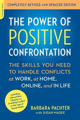 The Power of Positive Confrontation: The Skills You Need to Handle Conflicts at Work, at Home, Online, and in Life, Completely Revised and Updated Edi