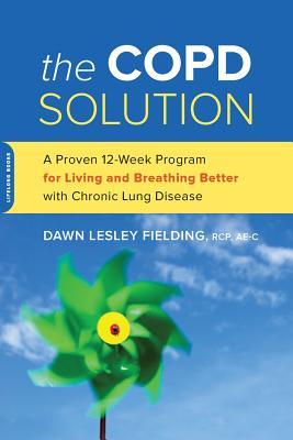 The Copd Solution: A Proven 10-Week Program for Living and Breathing Better with Chronic Lung Disease