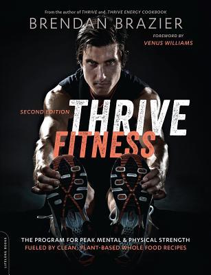 Thrive Fitness, Second Edition: The Program for Peak Mental and Physical Strength-Fueled by Clean, Plant-Based, Whole Food Recipes