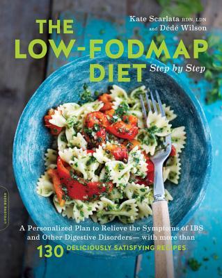 The Low-Fodmap Diet Step by Step: A Personalized Plan to Relieve the Symptoms of Ibs and Other Digestive Disorders -- With More Than 130 Deliciously S