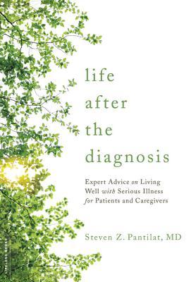 Life After the Diagnosis: Expert Advice on Living Well with Serious Illness for Patients and Caregivers