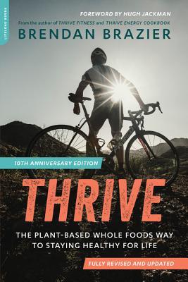 Thrive (10th Anniversary Edition): The Plant-Based Whole Foods Way to Staying Healthy for Life (Revised)