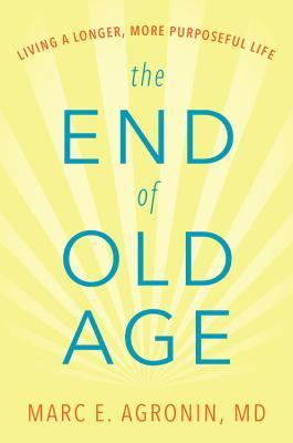 The End of Old Age: Living a Longer, More Purposeful Life