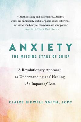 Anxiety: The Missing Stage of Grief: A Revolutionary Approach to Understanding and Healing the Impact of Loss