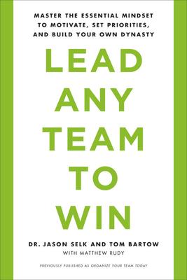 Lead Any Team to Win: Master the Essential Mindset to Motivate, Set Priorities, and Build Your Own Dynasty