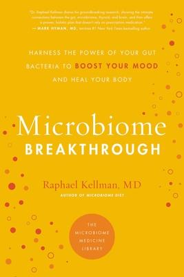 Microbiome Breakthrough: Harness the Power of Your Gut Bacteria to Boost Your Mood and Heal Your Body