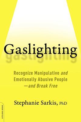 Gaslighting: Recognize Manipulative and Emotionally Abusive People -- And Break Free