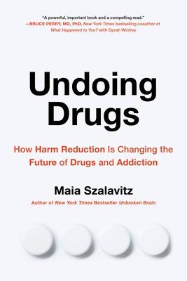 Undoing Drugs: How Harm Reduction Is Changing the Future of Drugs and Addiction