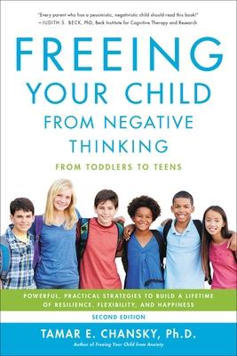 Freeing Your Child from Negative Thinking: Powerful, Practical Strategies to Build a Lifetime of Resilience, Flexibility, and Happiness Subscription