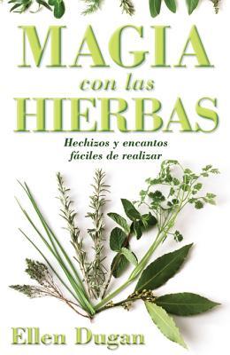 Magia Con las Hierbas: Hechizos y Encantos Faciles de Realizar = Herb Magic for Beginners = Herb Magic for Beginners