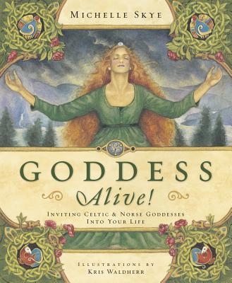 Goddess Alive!: Inviting Celtic & Norse Goddesses Into Your Life