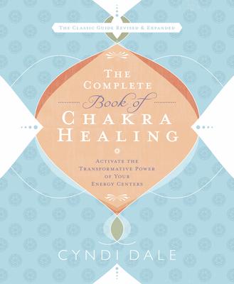 The Complete Book of Chakra Healing: Activate the Transformative Power of Your Energy Centers