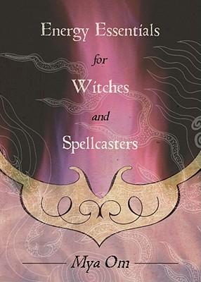 Energy Essentials for Witches and Spellcasters