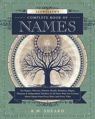 Llewellyn's Complete Book of Names: For Pagans, Wiccans, Druids, Heathens, Mages, Shamans & Independent Thinkers of All Sorts Who Are Curious about Na