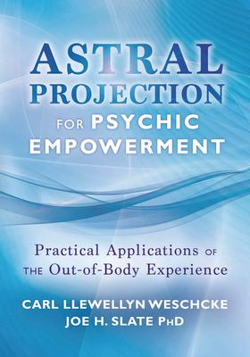 Astral Projection for Psychic Empowerment: Practical Applications of the Out-Of-Body Experience