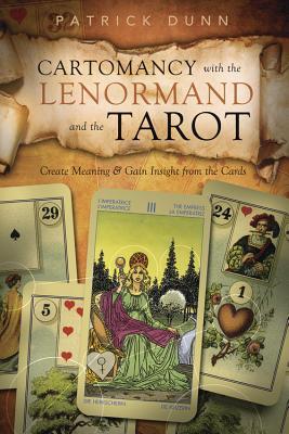 Cartomancy with the Lenormand and the Tarot: Create Meaning & Gain Insight from the Cards