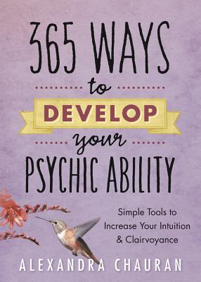 365 Ways to Develop Your Psychic Ability: Simple Tools to Increase Your Intuition & Clairvoyance