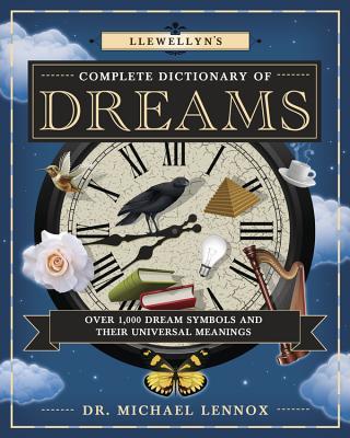 Llewellyn's Complete Dictionary of Dreams: Over 1,000 Dream Symbols and Their Universal Meanings