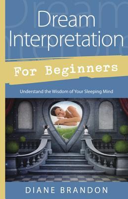 Dream Interpretation for Beginners: Understand the Wisdom of Your Sleeping Mind