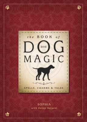 The Book of Dog Magic: Spells, Charms & Tales