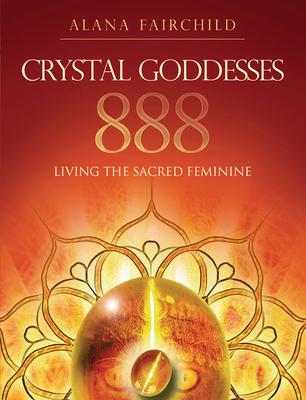 Crystal Goddesses 888: Living the Sacred Feminine