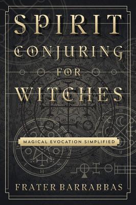 Spirit Conjuring for Witches: Magical Evocation Simplified