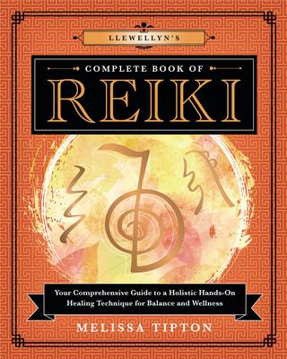 Llewellyn's Complete Book of Reiki: Your Comprehensive Guide to a Holistic Hands-On Healing Technique for Balance and Wellness