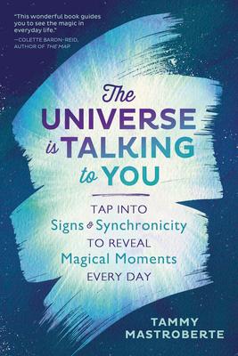 The Universe Is Talking to You: Tap Into Signs & Synchronicity to Reveal Magical Moments Every Day