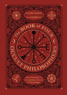 The Book of Four Occult Philosophers: Three Centuries of Incantations, Charms & Ritual Magic