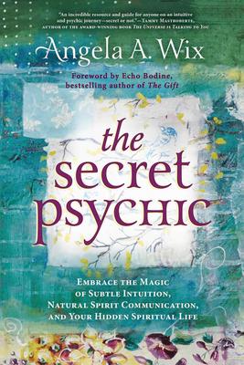 The Secret Psychic: Embrace the Magic of Subtle Intuition, Natural Spirit Communication, and Your Hidden Spiritual Life