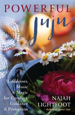 Powerful Juju: Goddesses, Music & Magic for Comfort, Guidance & Protection