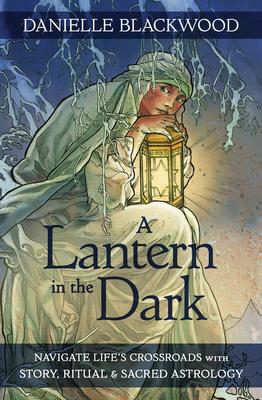 A Lantern in the Dark: Navigate Life's Crossroads with Story, Ritual and Sacred Astrology