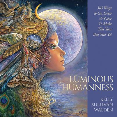 Luminous Humanness: 365 Ways to Go, Grow & Glow to Make This Your Best Year Yet