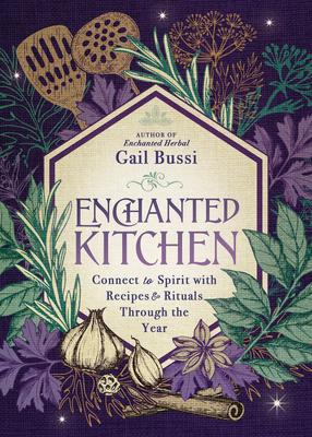 Enchanted Kitchen: Connect to Spirit with Recipes & Rituals Through the Year