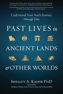 Past Lives in Ancient Lands & Other Worlds: Understand Your Soul's Journey Through Time